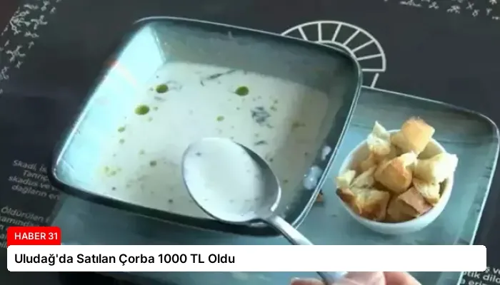 Uludağ’da Satılan Çorba 1000 TL Oldu