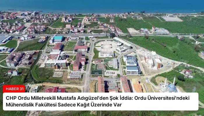 CHP Ordu Milletvekili Mustafa Adıgüzel’den Şok İddia: Ordu Üniversitesi’ndeki Mühendislik Fakültesi Sadece Kağıt Üzerinde Var