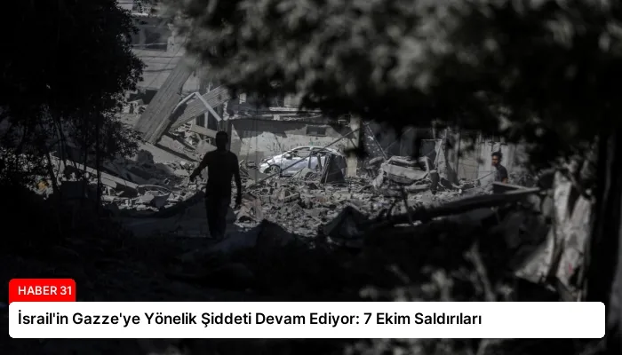 İsrail’in Gazze’ye Yönelik Şiddeti Devam Ediyor: 7 Ekim Saldırıları