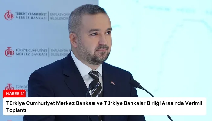 Türkiye Cumhuriyet Merkez Bankası ve Türkiye Bankalar Birliği Arasında Verimli Toplantı