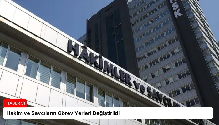 Hakim ve Savcıların Görev Yerleri Değiştirildi