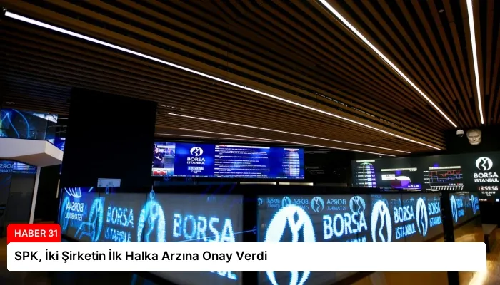 SPK, İki Şirketin İlk Halka Arzına Onay Verdi