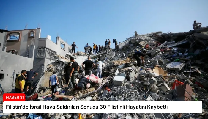 Filistin’de İsrail Hava Saldırıları Sonucu 30 Filistinli Hayatını Kaybetti