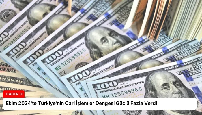 Ekim 2024’te Türkiye’nin Cari İşlemler Dengesi Güçlü Fazla Verdi