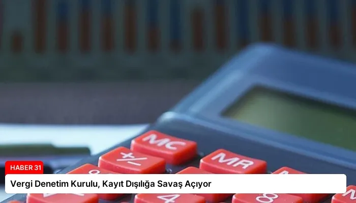 Vergi Denetim Kurulu, Kayıt Dışılığa Savaş Açıyor