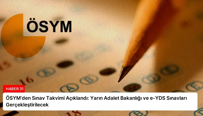 ÖSYM’den Sınav Takvimi Açıklandı: Yarın Adalet Bakanlığı ve e-YDS Sınavları Gerçekleştirilecek