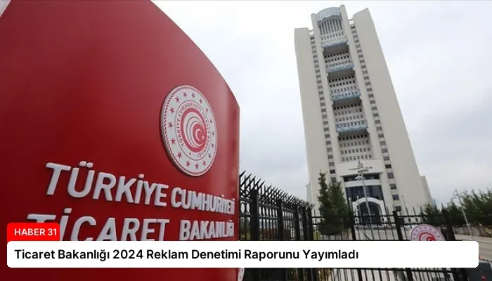 Ticaret Bakanlığı 2024 Reklam Denetimi Raporunu Yayımladı