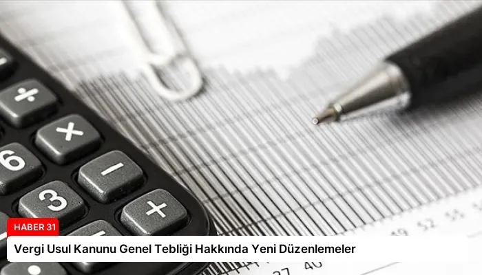 Vergi Usul Kanunu Genel Tebliği Hakkında Yeni Düzenlemeler