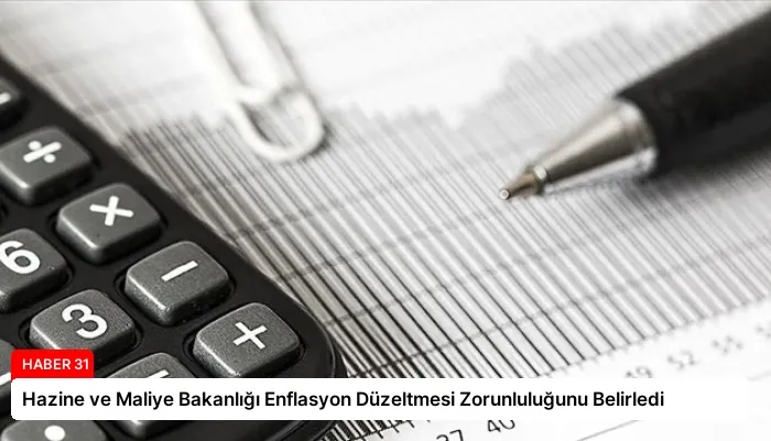Hazine ve Maliye Bakanlığı Enflasyon Düzeltmesi Zorunluluğunu Belirledi