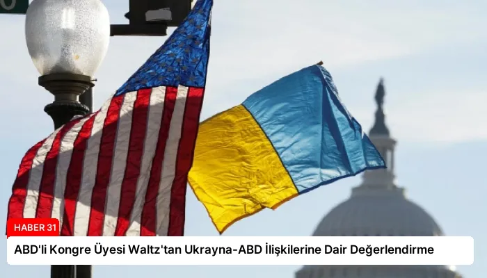 ABD’li Kongre Üyesi Waltz’tan Ukrayna-ABD İlişkilerine Dair Değerlendirme