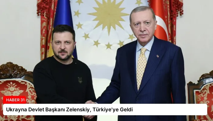 Ukrayna Devlet Başkanı Zelenskiy, Türkiye’ye Geldi