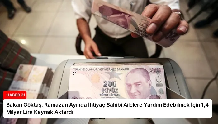 Bakan Göktaş, Ramazan Ayında İhtiyaç Sahibi Ailelere Yardım Edebilmek İçin 1,4 Milyar Lira Kaynak Aktardı