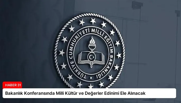 Bakanlık Konferansında Milli Kültür ve Değerler Edinimi Ele Alınacak