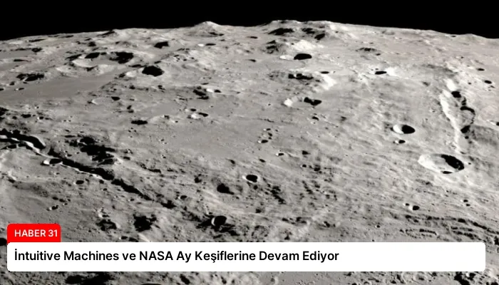 İntuitive Machines ve NASA Ay Keşiflerine Devam Ediyor