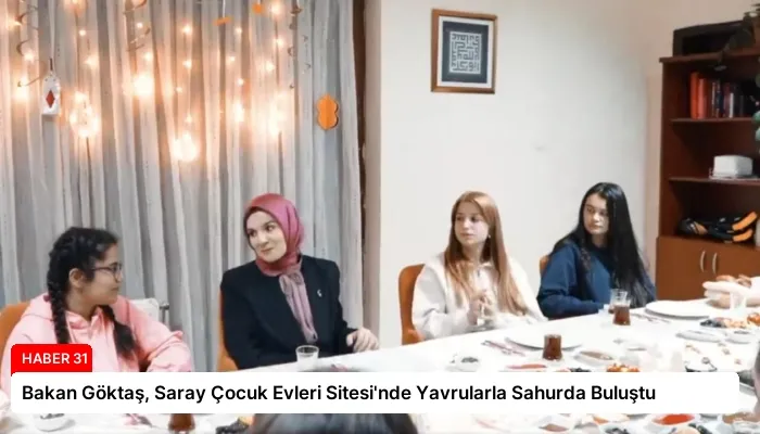 Bakan Göktaş, Saray Çocuk Evleri Sitesi’nde Yavrularla Sahurda Buluştu