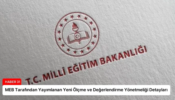 MEB Tarafından Yayımlanan Yeni Ölçme ve Değerlendirme Yönetmeliği Detayları
