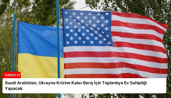 Suudi Arabistan, Ukrayna Krizine Kalıcı Barış İçin Toplantıya Ev Sahipliği Yapacak