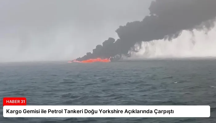 Kargo Gemisi ile Petrol Tankeri Doğu Yorkshire Açıklarında Çarpıştı