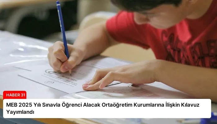 MEB 2025 Yılı Sınavla Öğrenci Alacak Ortaöğretim Kurumlarına İlişkin Kılavuz Yayımlandı