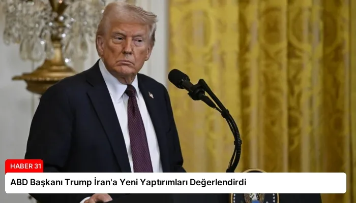 ABD Başkanı Trump İran’a Yeni Yaptırımları Değerlendirdi
