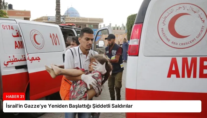 İsrail’in Gazze’ye Yeniden Başlattığı Şiddetli Saldırılar