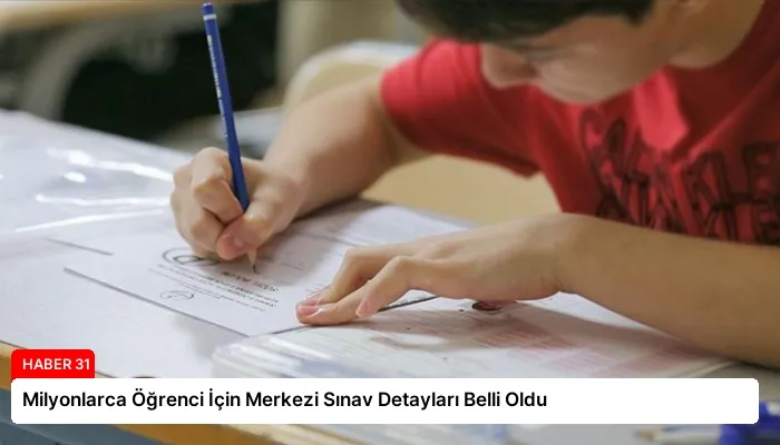 Milyonlarca Öğrenci İçin Merkezi Sınav Detayları Belli Oldu