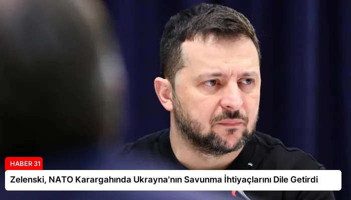 Zelenski, NATO Karargahında Ukrayna’nın Savunma İhtiyaçlarını Dile Getirdi