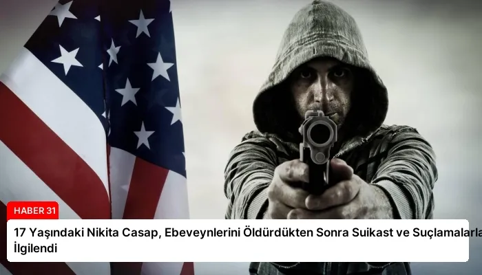 17 Yaşındaki Nikita Casap, Ebeveynlerini Öldürdükten Sonra Suikast ve Suçlamalarla İlgilendi