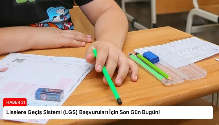 Liselere Geçiş Sistemi (LGS) Başvuruları İçin Son Gün Bugün!