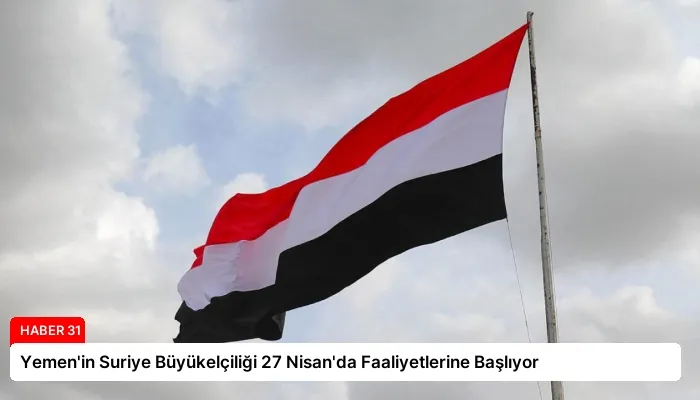 Yemen’in Suriye Büyükelçiliği 27 Nisan’da Faaliyetlerine Başlıyor