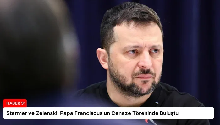 Starmer ve Zelenski, Papa Franciscus’un Cenaze Töreninde Buluştu