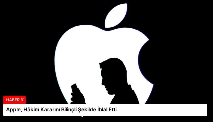 Apple, Hâkim Kararını Bilinçli Şekilde İhlal Etti