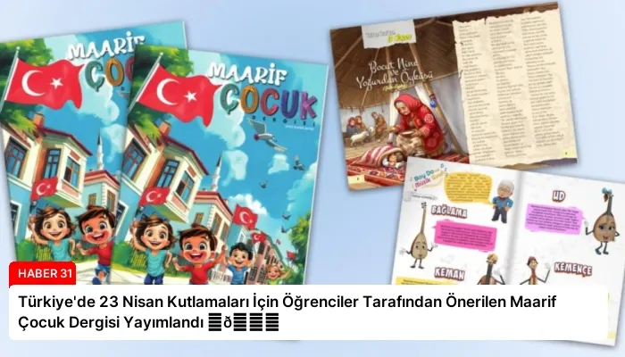 Türkiye’de 23 Nisan Kutlamaları İçin Öğrenciler Tarafından Önerilen Maarif Çocuk Dergisi Yayımlandı ⏬👇