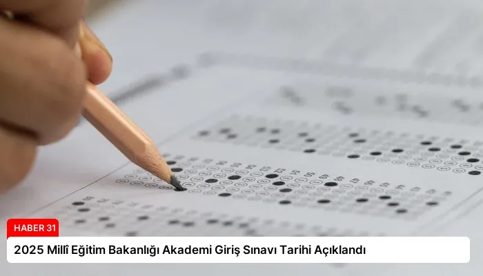 2025 Millî Eğitim Bakanlığı Akademi Giriş Sınavı Tarihi Açıklandı