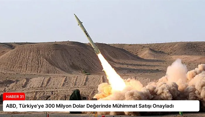 ABD, Türkiye’ye 300 Milyon Dolar Değerinde Mühimmat Satışı Onayladı