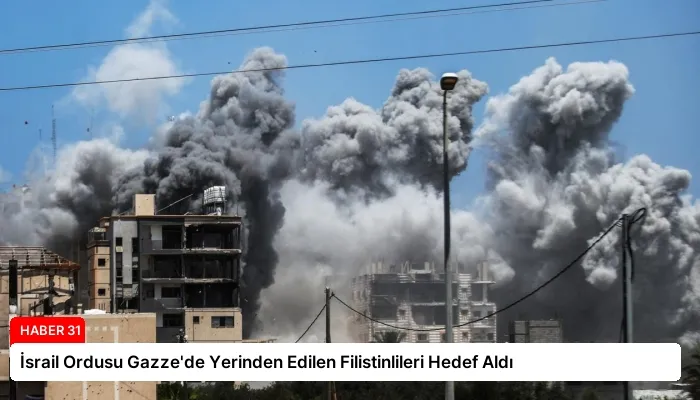 İsrail Ordusu Gazze’de Yerinden Edilen Filistinlileri Hedef Aldı