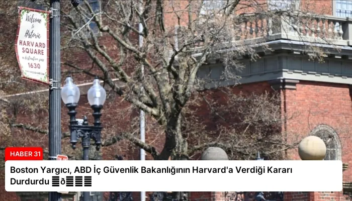 Boston Yargıcı, ABD İç Güvenlik Bakanlığının Harvard’a Verdiği Kararı Durdurdu ⏬👇