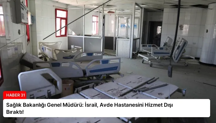 Sağlık Bakanlığı Genel Müdürü: İsrail, Avde Hastanesini Hizmet Dışı Bıraktı!