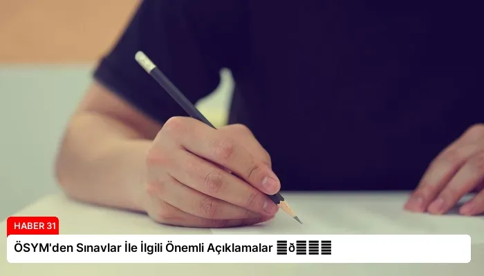 ÖSYM’den Sınavlar İle İlgili Önemli Açıklamalar ⏬👇