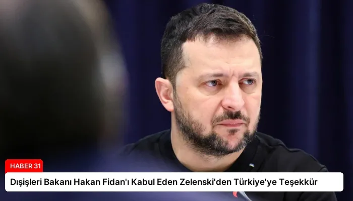 Dışişleri Bakanı Hakan Fidan’ı Kabul Eden Zelenski’den Türkiye’ye Teşekkür