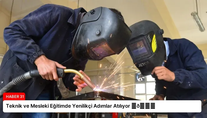 Teknik ve Mesleki Eğitimde Yenilikçi Adımlar Atılıyor ⏬👇