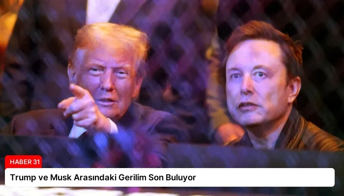 Trump ve Musk Arasındaki Gerilim Son Buluyor