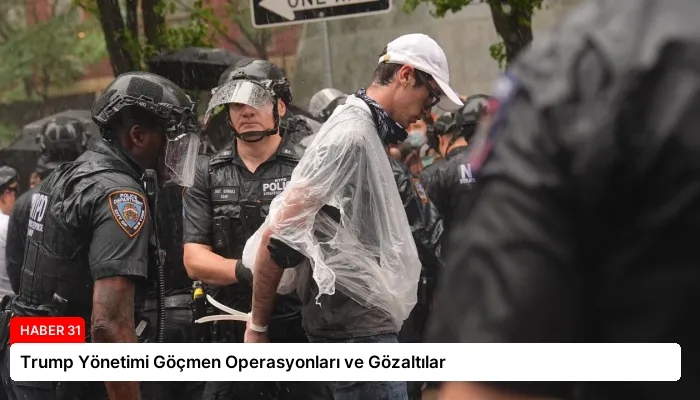 Trump Yönetimi Göçmen Operasyonları ve Gözaltılar