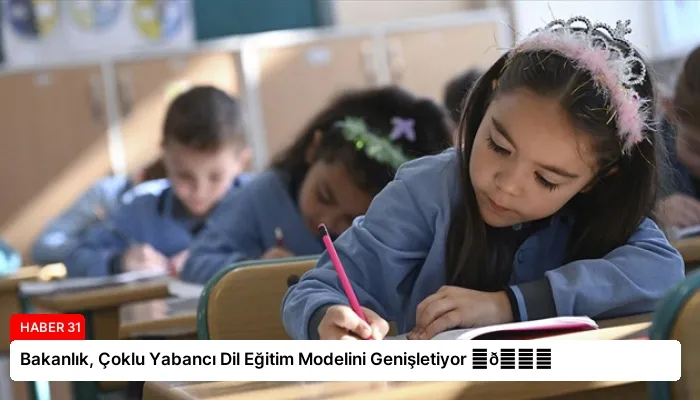 Bakanlık, Çoklu Yabancı Dil Eğitim Modelini Genişletiyor ⏬👇