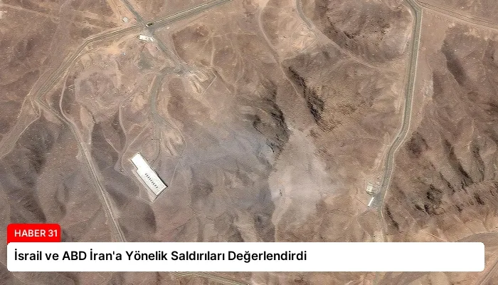 İsrail ve ABD İran’a Yönelik Saldırıları Değerlendirdi