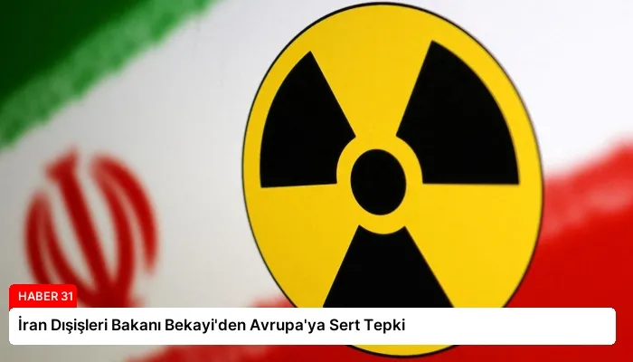 İran Dışişleri Bakanı Bekayi’den Avrupa’ya Sert Tepki