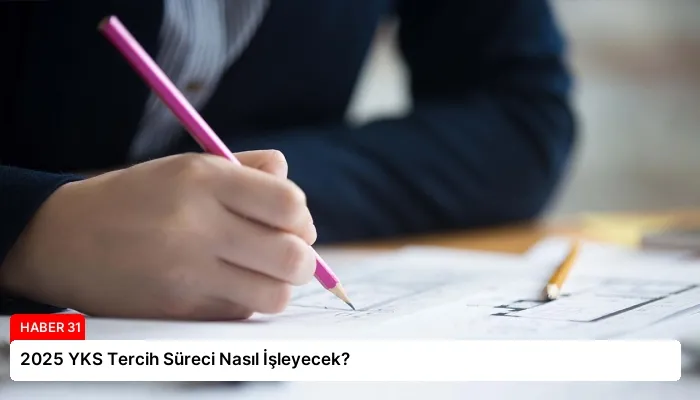 2025 YKS Tercih Süreci Nasıl İşleyecek?