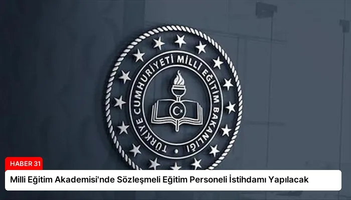Milli Eğitim Akademisi’nde Sözleşmeli Eğitim Personeli İstihdamı Yapılacak