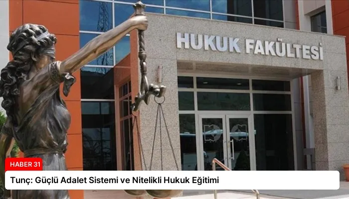 Tunç: Güçlü Adalet Sistemi ve Nitelikli Hukuk Eğitimi