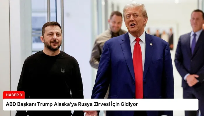 ABD Başkanı Trump Alaska’ya Rusya Zirvesi İçin Gidiyor